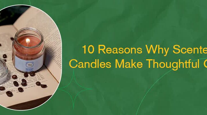 10 Reasons Why Scented Candles Make Thoughtful Gifts