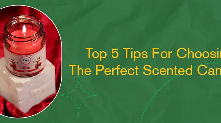 Top 5 Tips For Choosing The Perfect Scented Candles