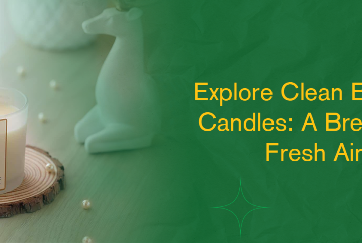 Explore Clean Burning Candles: A Breath Of Fresh Air